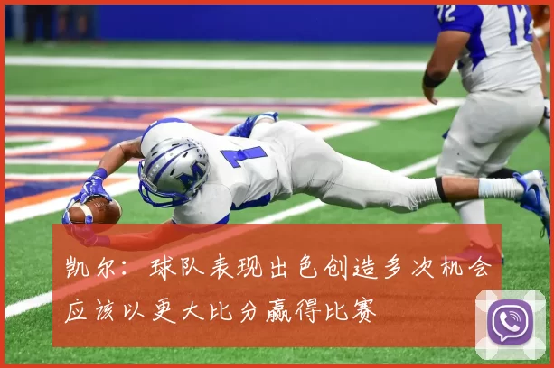 凯尔：球队表现出色创造多次机会应该以更大比分赢得比赛